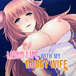 Lewd Life with my Doggy Wife!