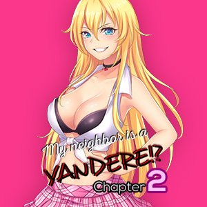 My neighbor is a Yandere?! (Chapter 2)